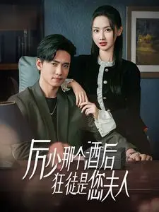 《厉少那个酒后狂徒是您夫人》：当霸总遇上醉酒娇妻，这反差萌谁顶得住！